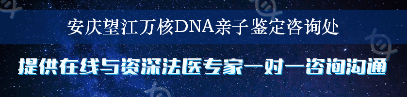 安庆望江万核DNA亲子鉴定咨询处